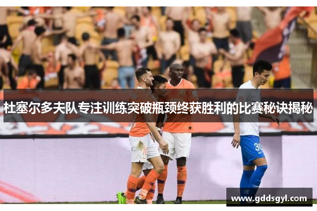 杜塞尔多夫队专注训练突破瓶颈终获胜利的比赛秘诀揭秘